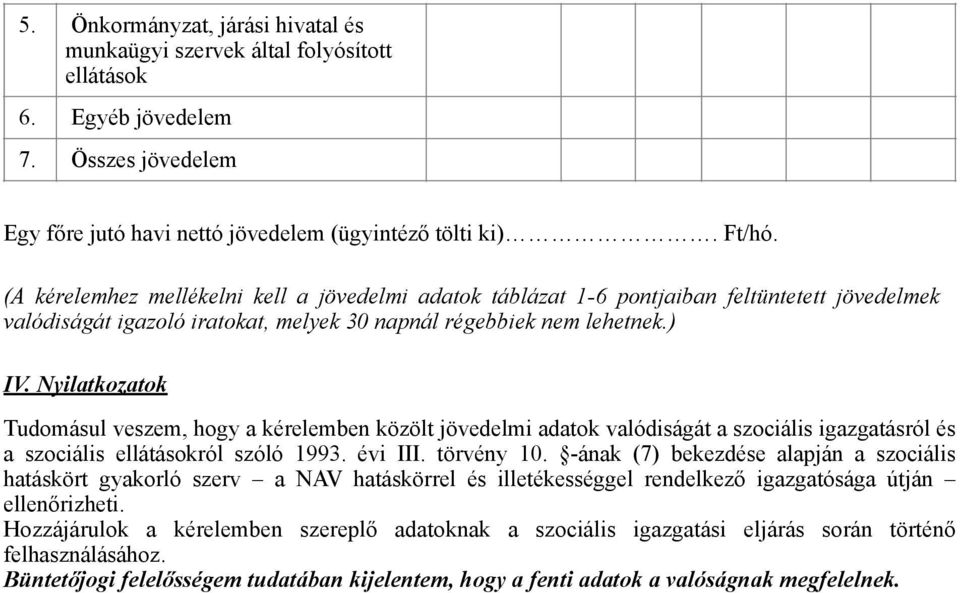 Nyilatkozatok Tudomásul veszem, hogy a kérelemben közölt jövedelmi adatok valódiságát a szociális igazgatásról és a szociális ellátásokról szóló 1993. évi III. törvény 10.