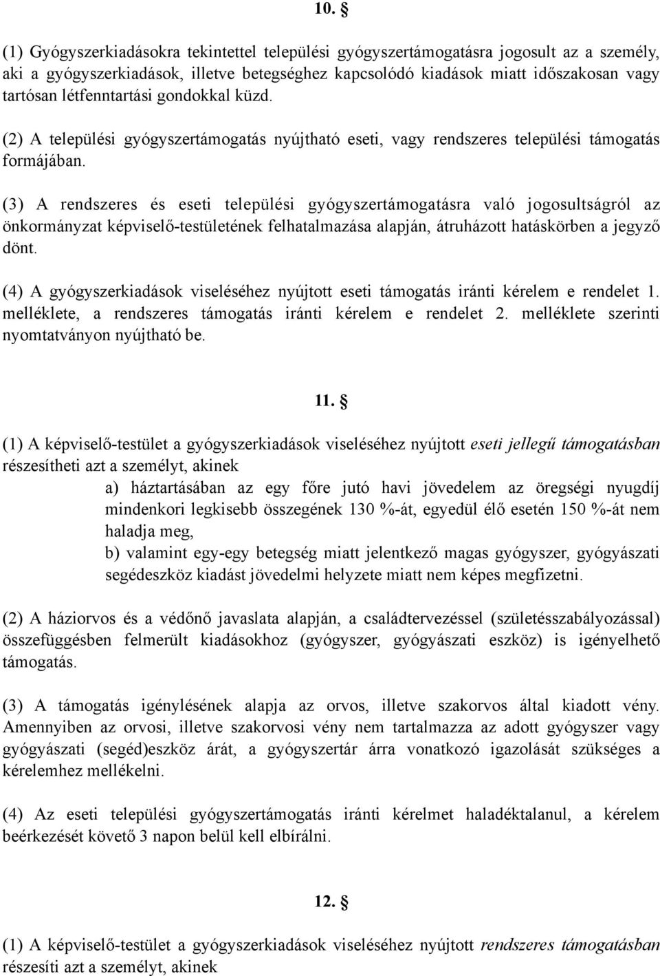 (3) A rendszeres és eseti települési gyógyszertámogatásra való jogosultságról az önkormányzat képviselő-testületének felhatalmazása alapján, átruházott hatáskörben a jegyző dönt.