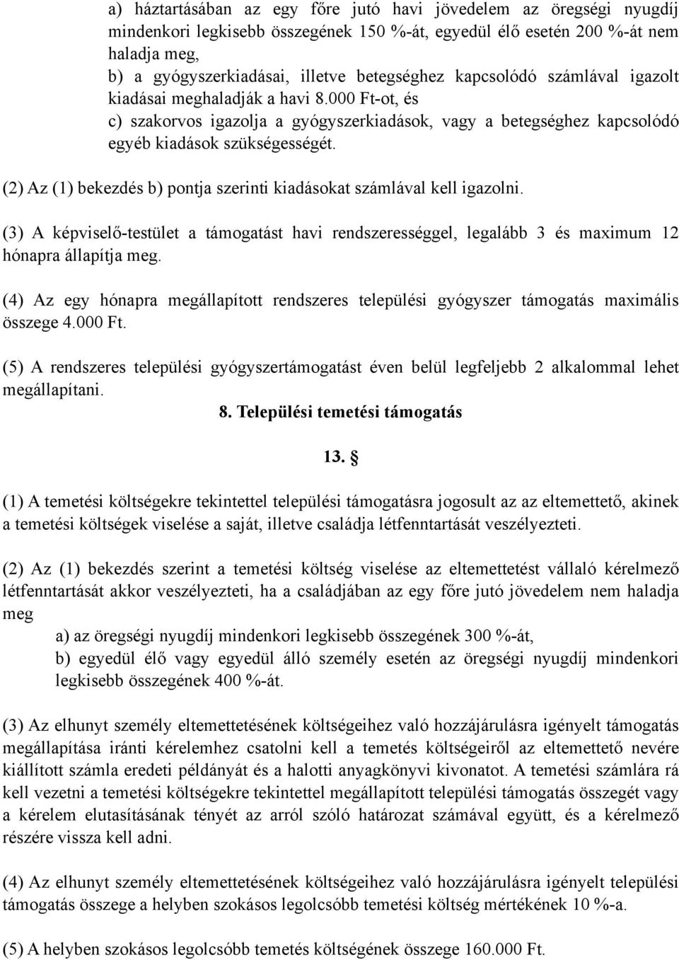 (2) Az (1) bekezdés b) pontja szerinti kiadásokat számlával kell igazolni. (3) A képviselő-testület a támogatást havi rendszerességgel, legalább 3 és maximum 12 hónapra állapítja meg.