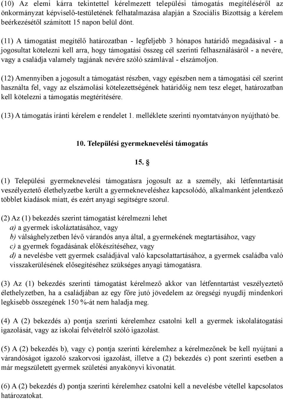 (11) A támogatást megítélő határozatban - legfeljebb 3 hónapos határidő megadásával - a jogosultat kötelezni kell arra, hogy támogatási összeg cél szerinti felhasználásáról - a nevére, vagy a