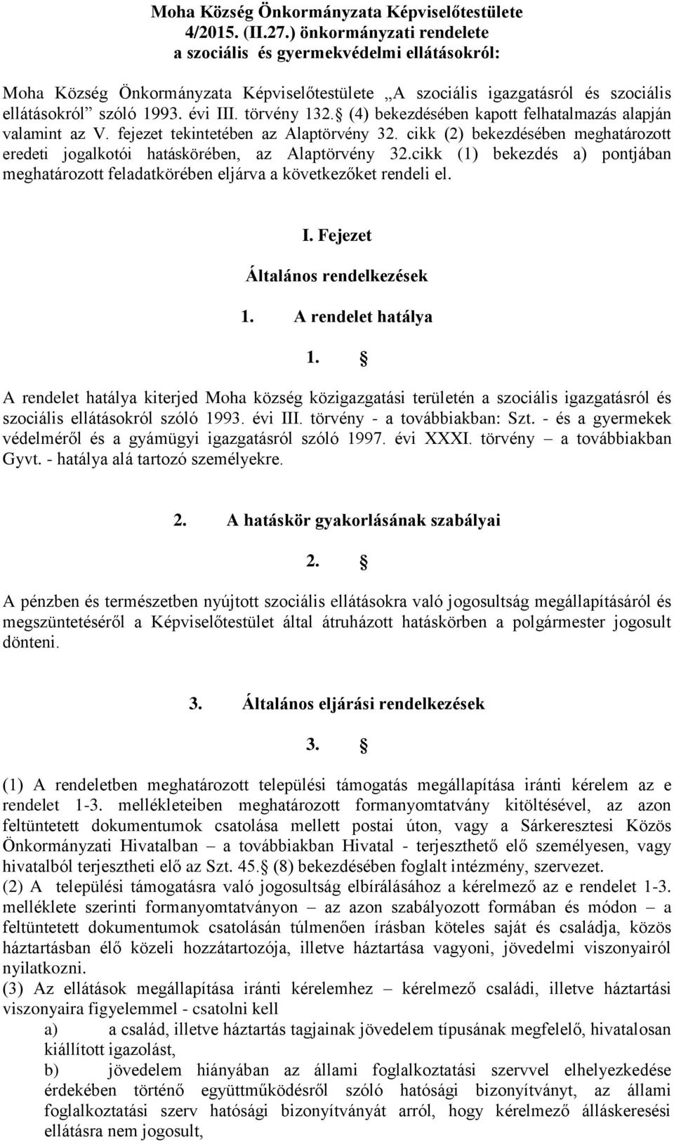 (4) bekezdésében kapott felhatalmazás alapján valamint az V. fejezet tekintetében az Alaptörvény 32. cikk (2) bekezdésében meghatározott eredeti jogalkotói hatáskörében, az Alaptörvény 32.