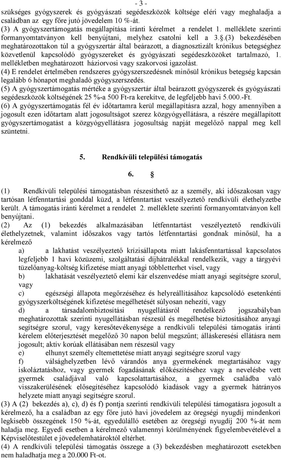 .(3) bekezdésében meghatározottakon túl a gyógyszertár által beárazott, a diagnosztizált krónikus betegséghez közvetlenül kapcsolódó gyógyszereket és gyógyászati segédeszközöket tartalmazó, 1.