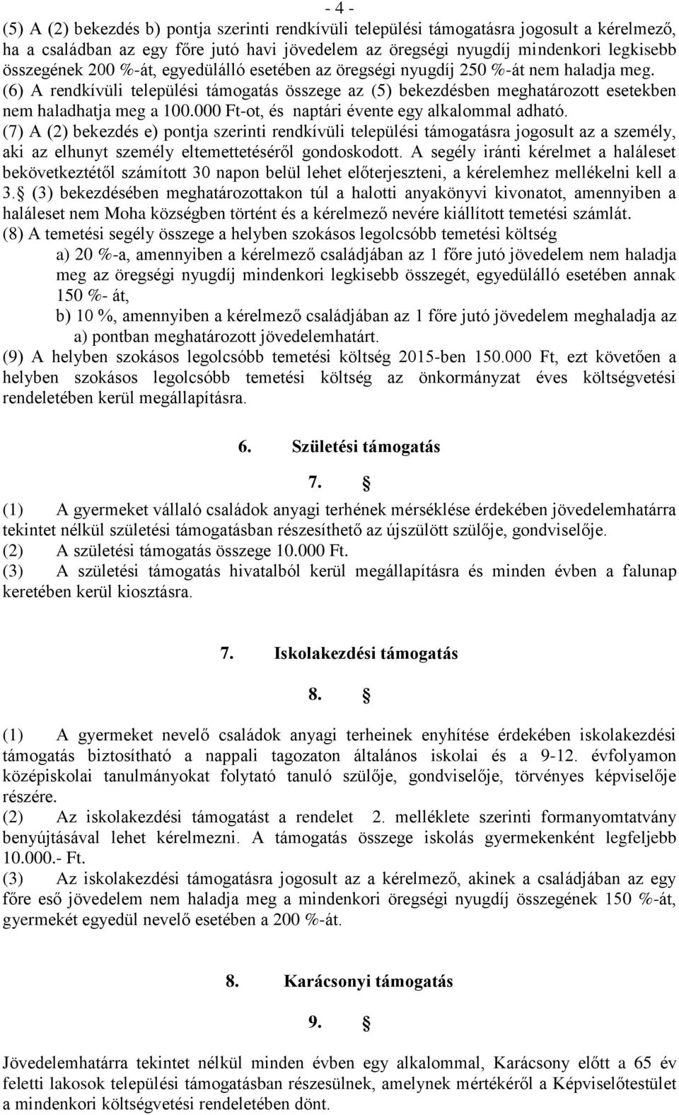 000 Ft-ot, és naptári évente egy alkalommal adható. (7) A (2) bekezdés e) pontja szerinti rendkívüli települési támogatásra jogosult az a személy, aki az elhunyt személy eltemettetéséről gondoskodott.