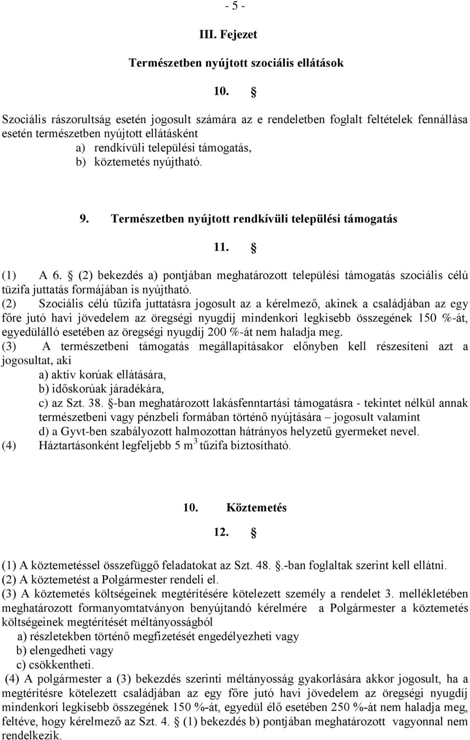 Természetben nyújtott rendkívüli települési támogatás 11. (1) A 6. (2) bekezdés a) pontjában meghatározott települési támogatás szociális célú tüzifa juttatás formájában is nyújtható.