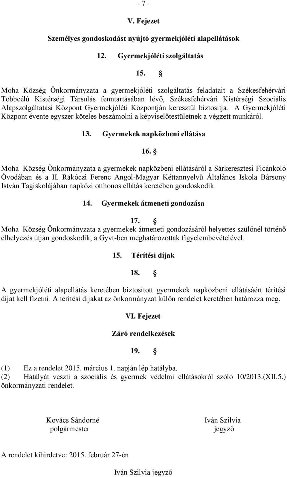 Gyermekjóléti Központján keresztül biztosítja. A Gyermekjóléti Központ évente egyszer köteles beszámolni a képviselőtestületnek a végzett munkáról. 13. Gyermekek napközbeni ellátása 16.