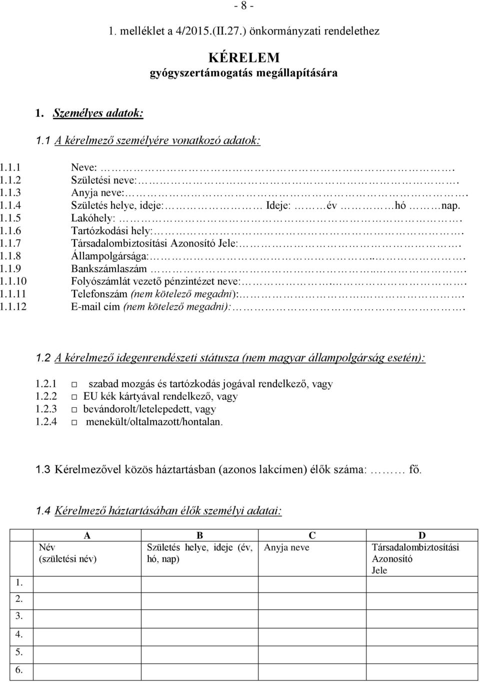 .. 1.1.10 Folyószámlát vezető pénzintézet neve:.. 1.1.11 Telefonszám (nem kötelező megadni):.. 1.1.12 E-mail cím (nem kötelező megadni):. 1.2 A kérelmező idegenrendészeti státusza (nem magyar állampolgárság esetén): 1.