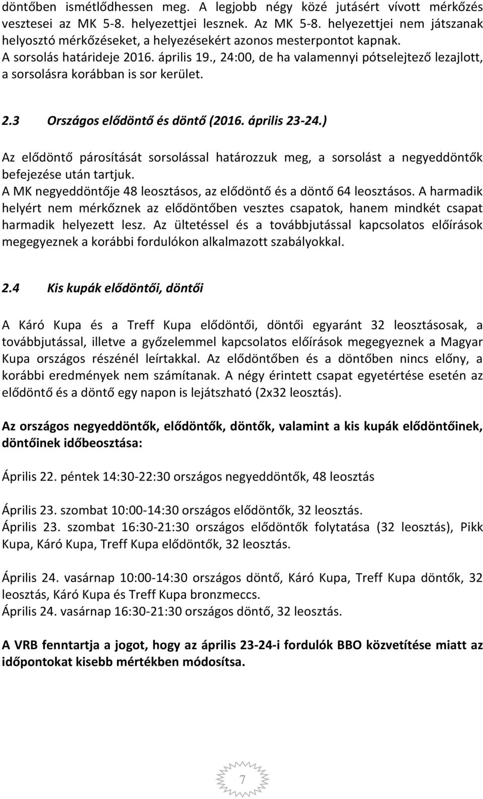 , 24:00, de ha valamennyi pótselejtező lezajlott, a sorsolásra korábban is sor kerület. 2.3 Országos elődöntő és döntő (2016. április 23-24.