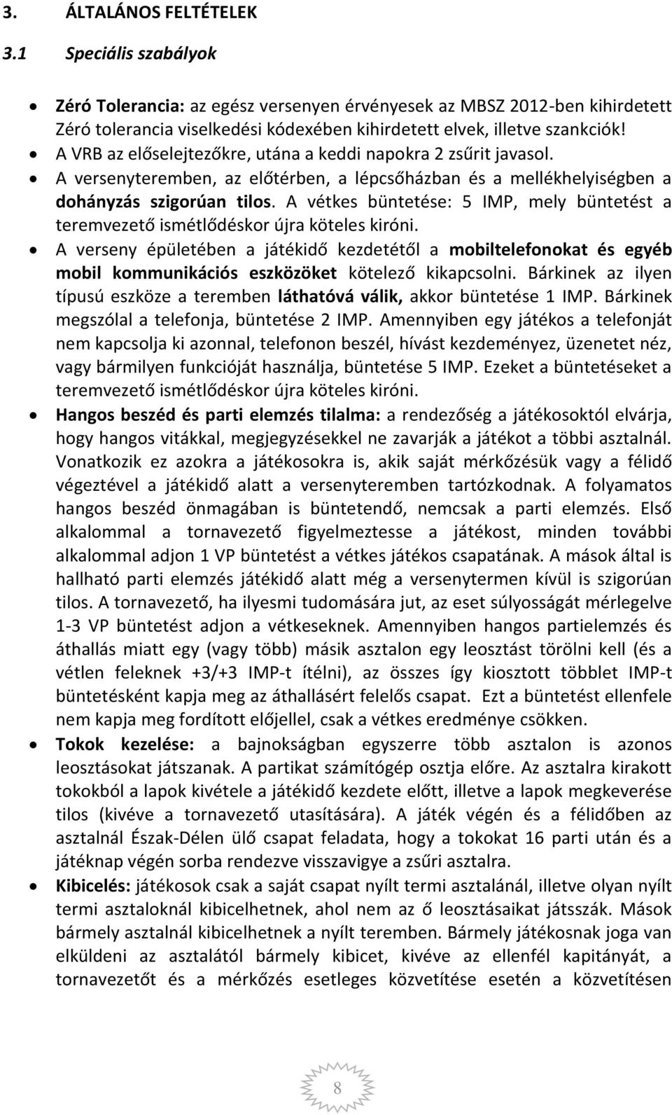 A vétkes büntetése: 5 IMP, mely büntetést a teremvezető ismétlődéskor újra köteles kiróni.