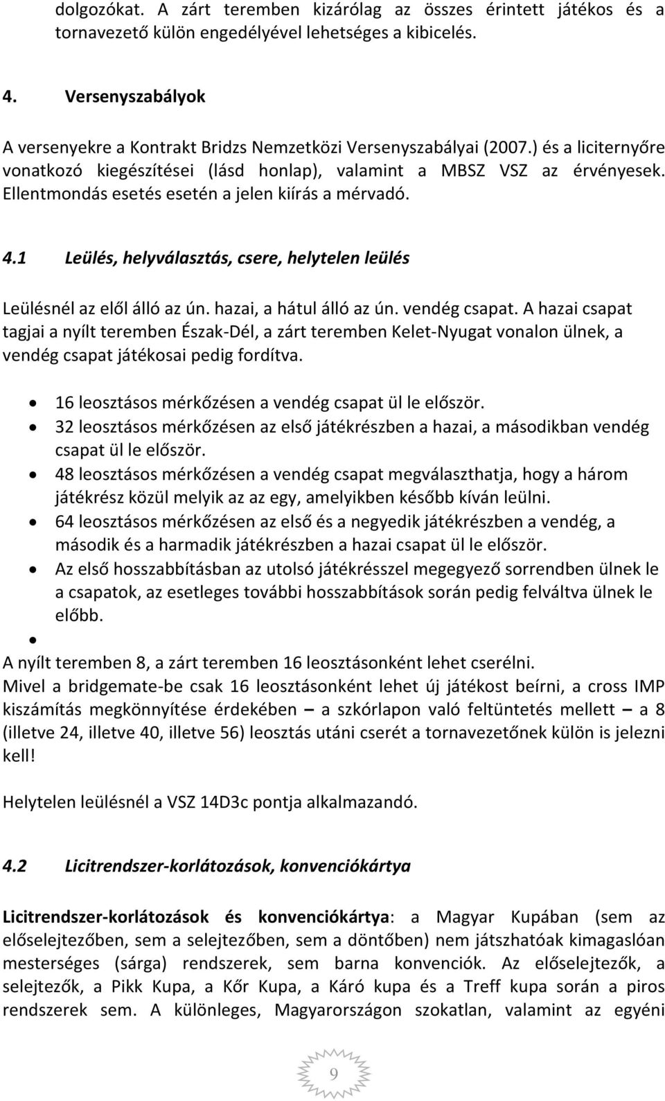 Ellentmondás esetés esetén a jelen kiírás a mérvadó. 4.1 Leülés, helyválasztás, csere, helytelen leülés Leülésnél az elől álló az ún. hazai, a hátul álló az ún. vendég csapat.