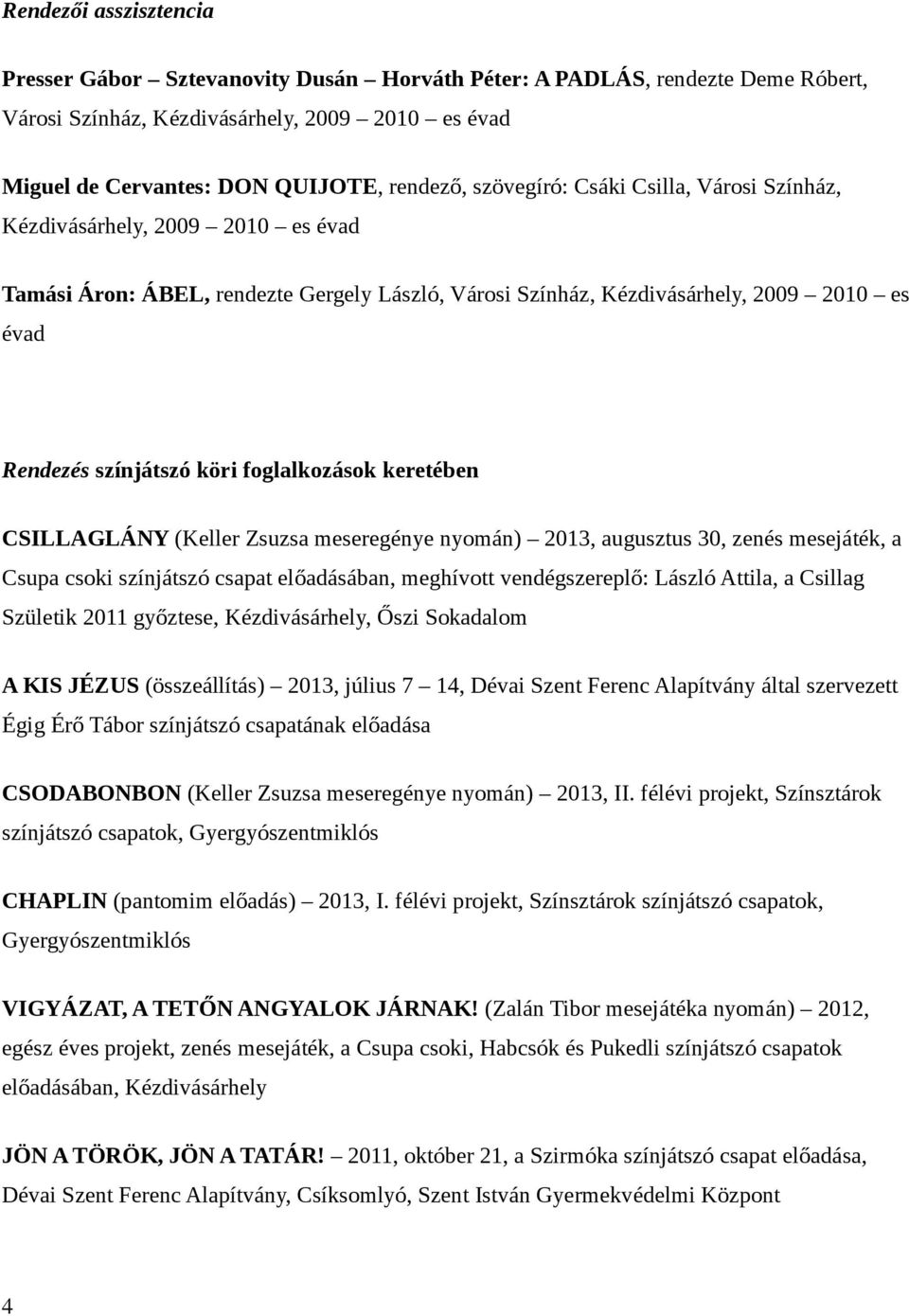 foglalkozások keretében CSILLAGLÁNY (Keller Zsuzsa meseregénye nyomán) 2013, augusztus 30, zenés mesejáték, a Csupa csoki színjátszó csapat előadásában, meghívott vendégszereplő: László Attila, a