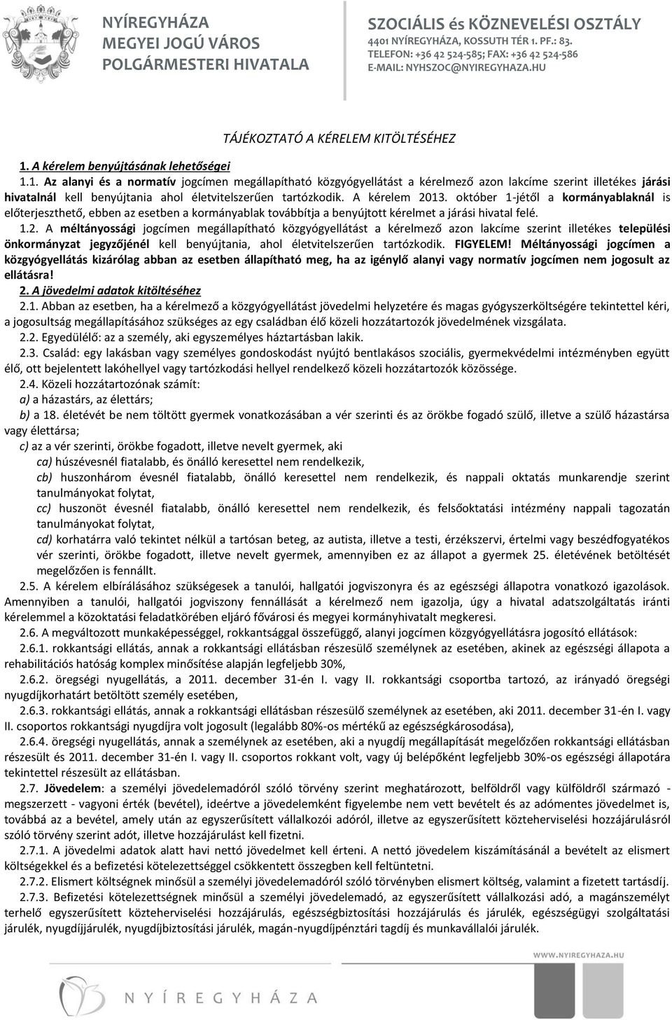 1. Az alanyi és a normatív jogcímen megállapítható közgyógyellátást a kérelmező azon lakcíme szerint illetékes járási hivatalnál kell benyújtania ahol életvitelszerűen tartózkodik. A kérelem 2013.