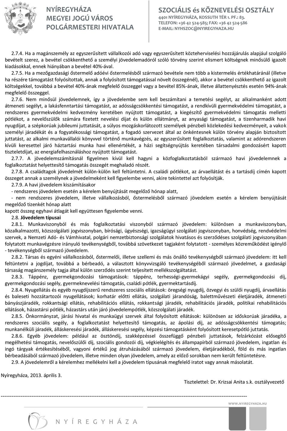 törvény szerint elismert költségnek minősülő igazolt kiadásokkal, ennek hiányában a bevétel 40%-ával. 2.7.5.