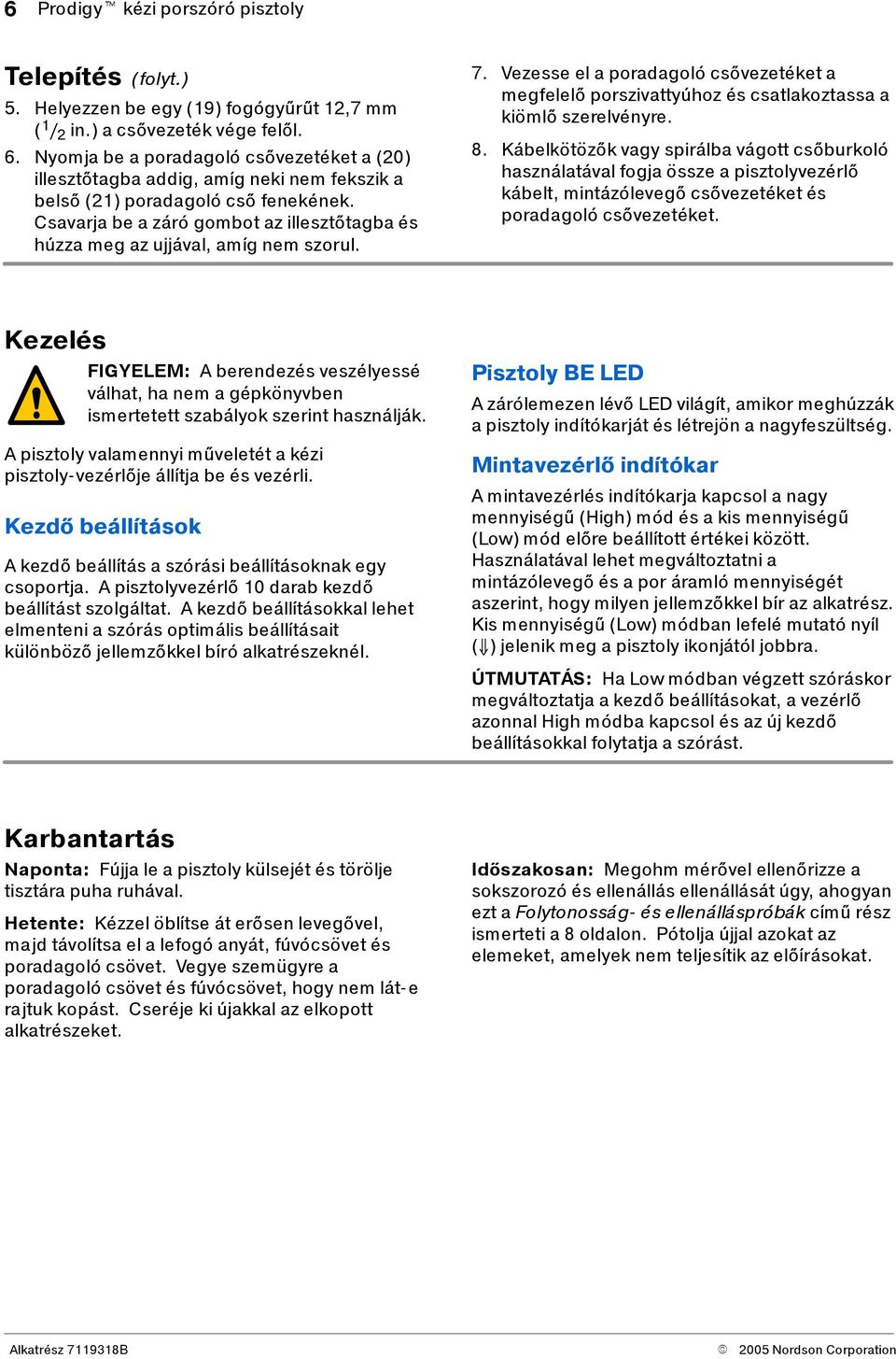 Csavarja be a záró gombot az illesztőtagba és húzza meg az ujjával, amíg nem szorul. 7. Vezesse el a poradagoló csővezetéket a megfelelő porszivattyúhoz és csatlakoztassa a kiömlő szerelvényre. 8.