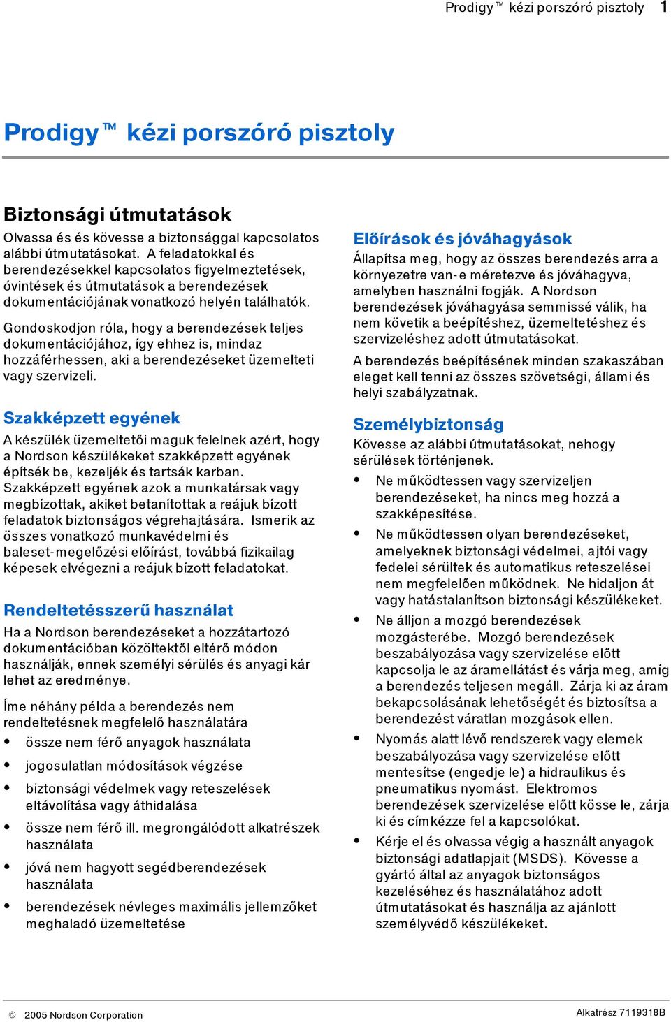 Gondoskodjon róla, hogy a berendezések teljes dokumentációjához, így ehhez is, mindaz hozzáférhessen, aki a berendezéseket üzemelteti vagy szervizeli.