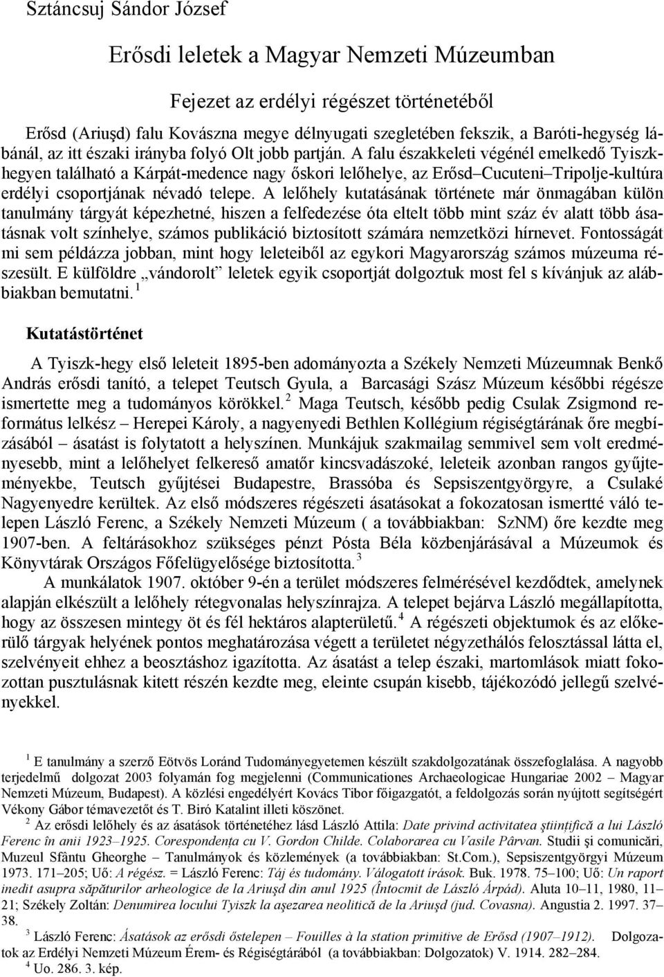 A falu északkeleti végénél emelkedő Tyiszkhegyen található a Kárpát-medence nagy őskori lelőhelye, az Erősd Cucuteni Tripolje-kultúra erdélyi csoportjának névadó telepe.