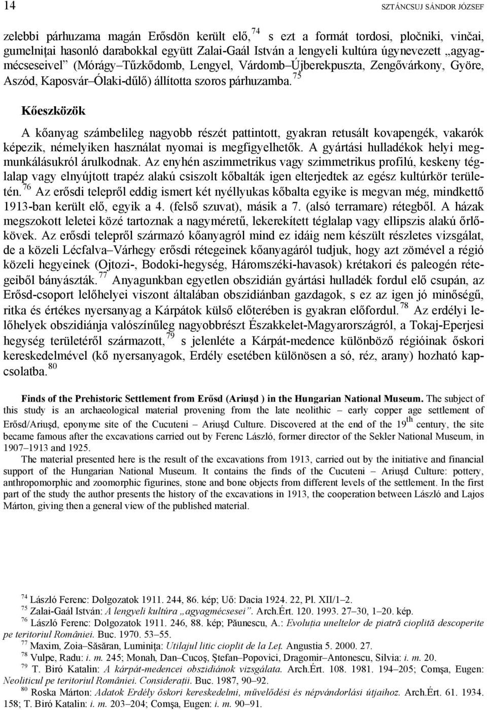 75 Kőeszközök A kőanyag számbelileg nagyobb részét pattintott, gyakran retusált kovapengék, vakarók képezik, némelyiken használat nyomai is megfigyelhetők.