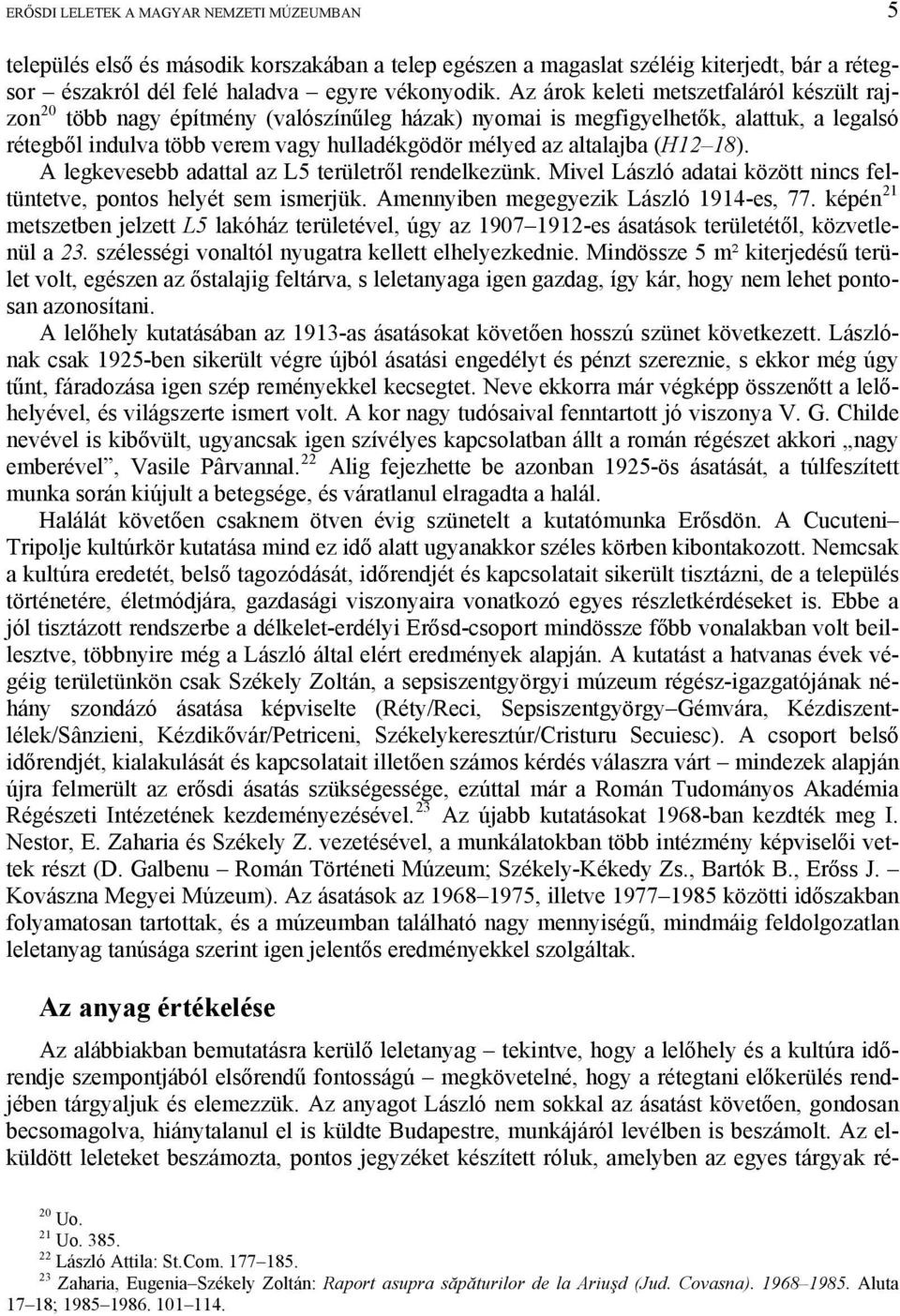 (H12 18). A legkevesebb adattal az L5 területről rendelkezünk. Mivel László adatai között nincs feltüntetve, pontos helyét sem ismerjük. Amennyiben megegyezik László 1914-es, 77.