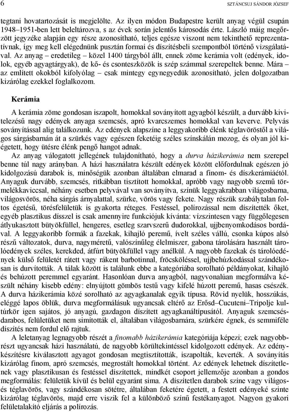 vizsgálatával. Az anyag eredetileg közel 1400 tárgyból állt, ennek zöme kerámia volt (edények, idolok, egyéb agyagtárgyak), de kő- és csonteszközök is szép számmal szerepeltek benne.