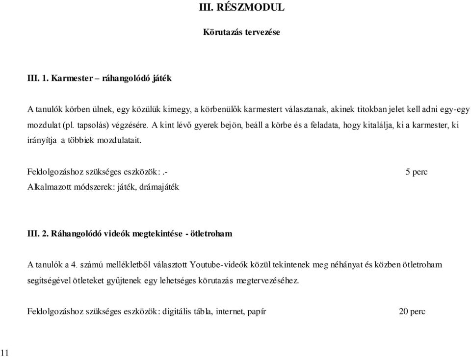 A kint lévő gyerek bejön, beáll a körbe és a feladata, hogy kitalálja, ki a karmester, ki irányítja a többiek mozdulatait. Feldolgozáshoz szükséges eszközök:.