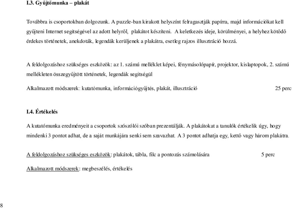 A keletkezés ideje, körülményei, a helyhez kötődő érdekes történetek, anekdoták, legendák kerüljenek a plakátra, esetleg rajzos illusztráció hozzá. A feldolgozáshoz szükséges eszközök: az 1.