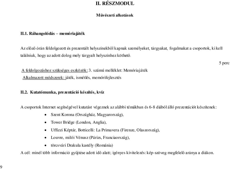 helyszínhez köthető. 5 perc A feldolgozáshoz szükséges eszközök: 3. számú melléklet: Memóriajáték Alkalmazott módszerek: játék, ismétlés, memórifejlesztés II.2.