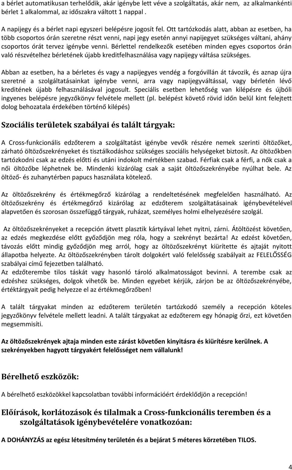 Ott tartózkodás alatt, abban az esetben, ha több csoportos órán szeretne részt venni, napi jegy esetén annyi napijegyet szükséges váltani, ahány csoportos órát tervez igénybe venni.