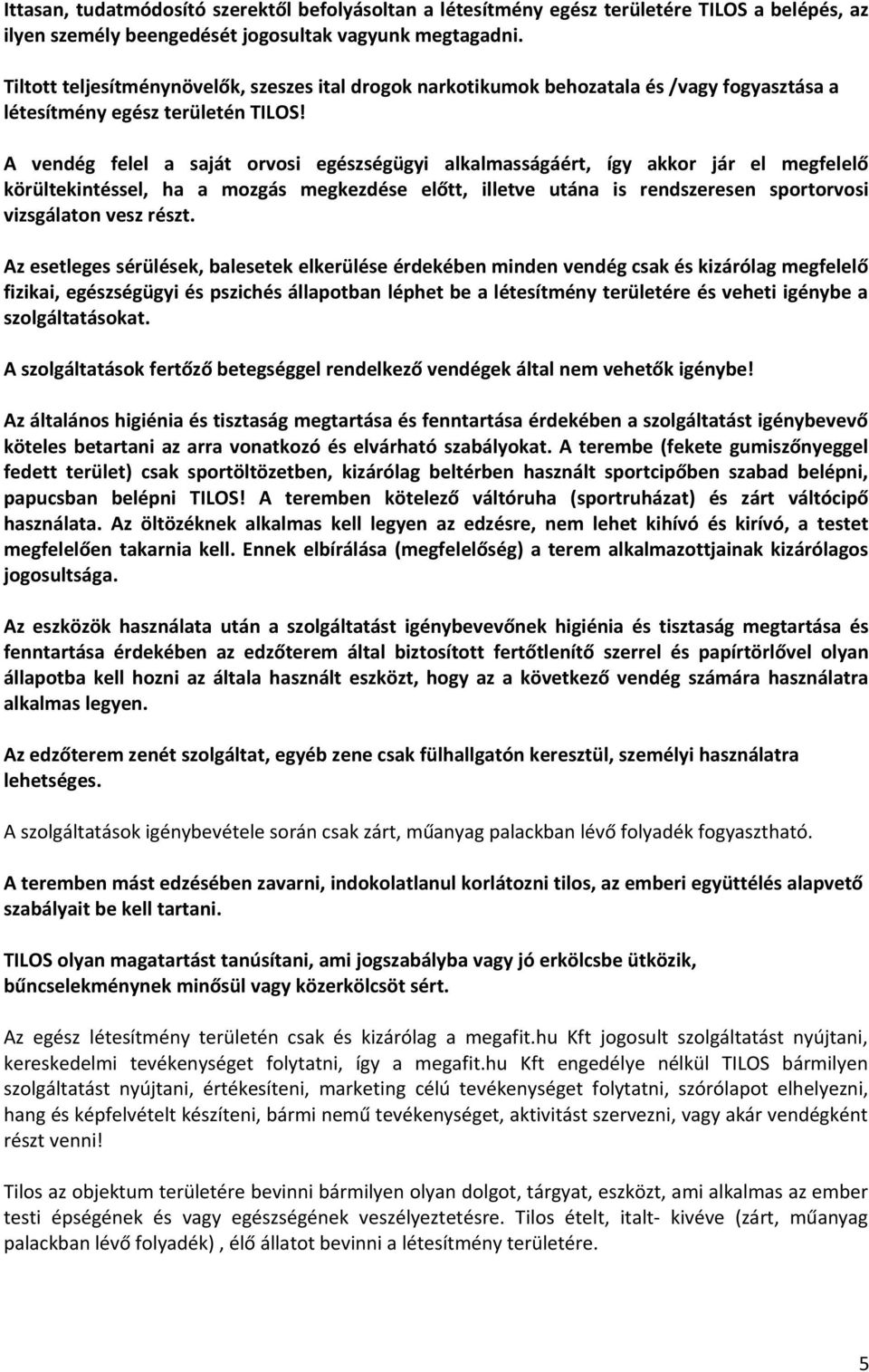 A vendég felel a saját orvosi egészségügyi alkalmasságáért, így akkor jár el megfelelő körültekintéssel, ha a mozgás megkezdése előtt, illetve utána is rendszeresen sportorvosi vizsgálaton vesz részt.