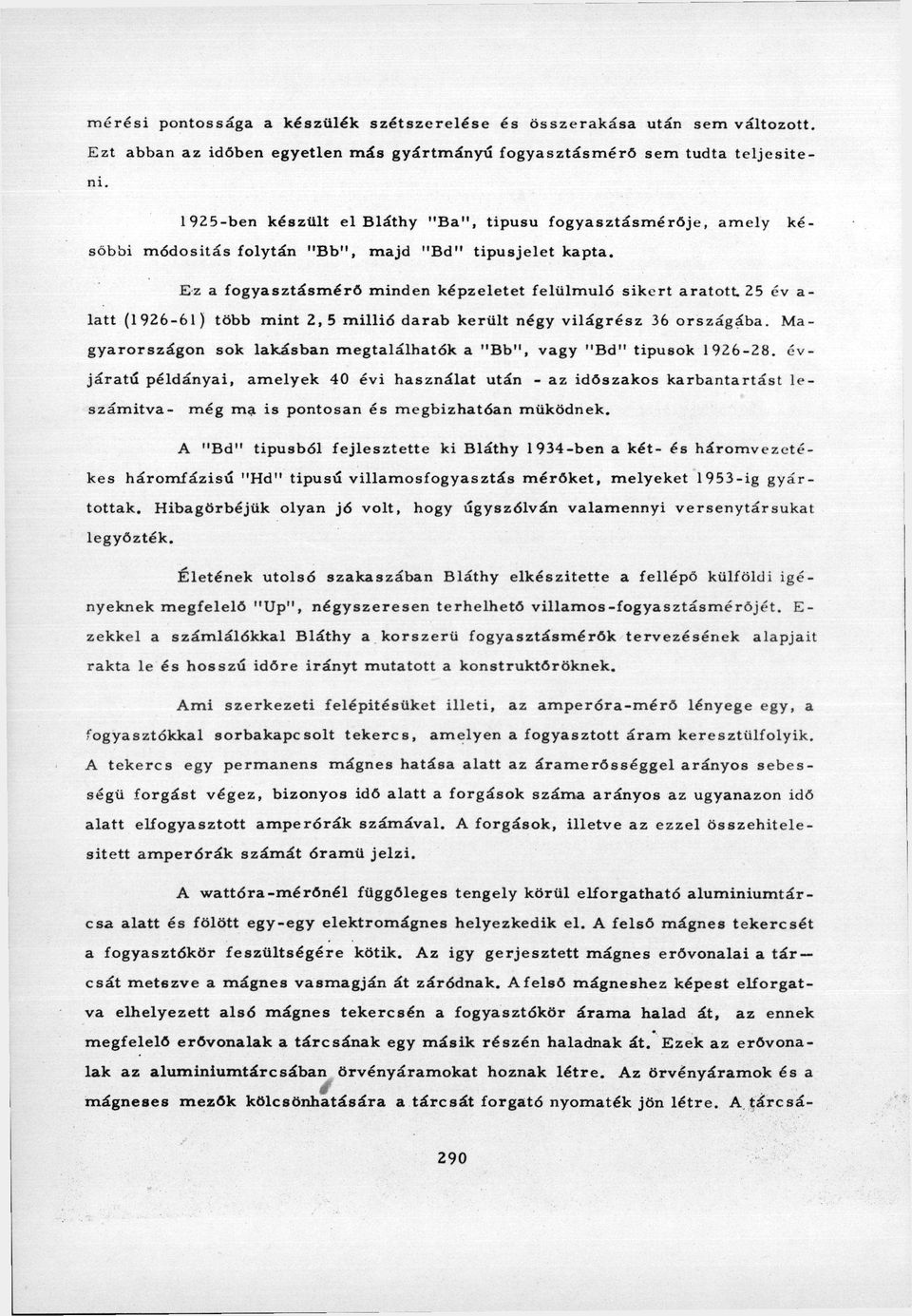 Ez a fogyasztásmérő minden képzeletet felülmúló sikert aratott 25 év a- latt (1926-61) több mint 2,5 millió darab került négy világrész 36 országába.