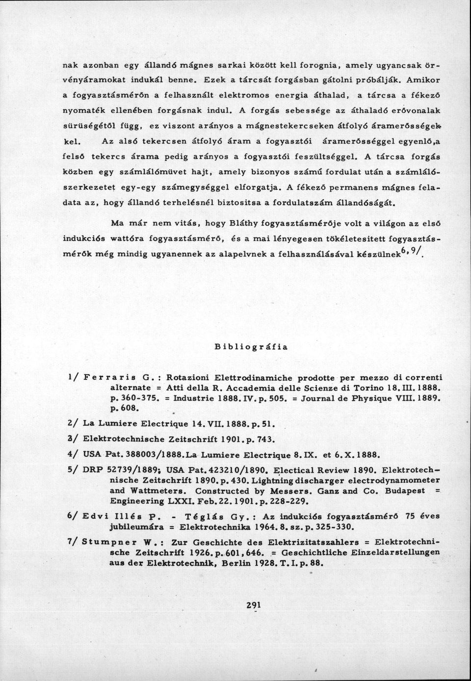 A forgás sebessége az áthaladó erővonalak sűrűségétől függ, ez viszont arányos a mágnestekercseken átfolyó áramerősségek kel. Az alsó tekercsen átfolyó áram a fogyasztói áramerősséggel egyenlő.