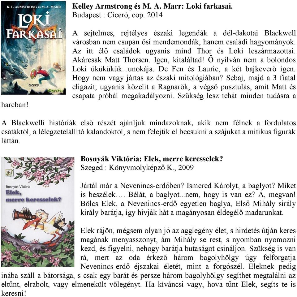 Akárcsak Matt Thorsen. Igen, kitaláltad! Ő nyilván nem a bolondos Loki ükükükük...unokája. De Fen és Laurie, a két bajkeverő igen. Hogy nem vagy jártas az északi mitológiában?