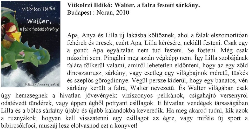 Csak egy a gond: Apa egyáltalán nem tud festeni. Se fösteni. Még csak mázolni sem. Pingálni meg aztán végképp nem.