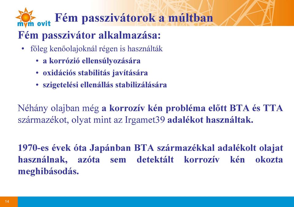 még a korrozív kén probléma előtt BTA és TTA származékot, olyat mint az Irgamet39 adalékot használtak.