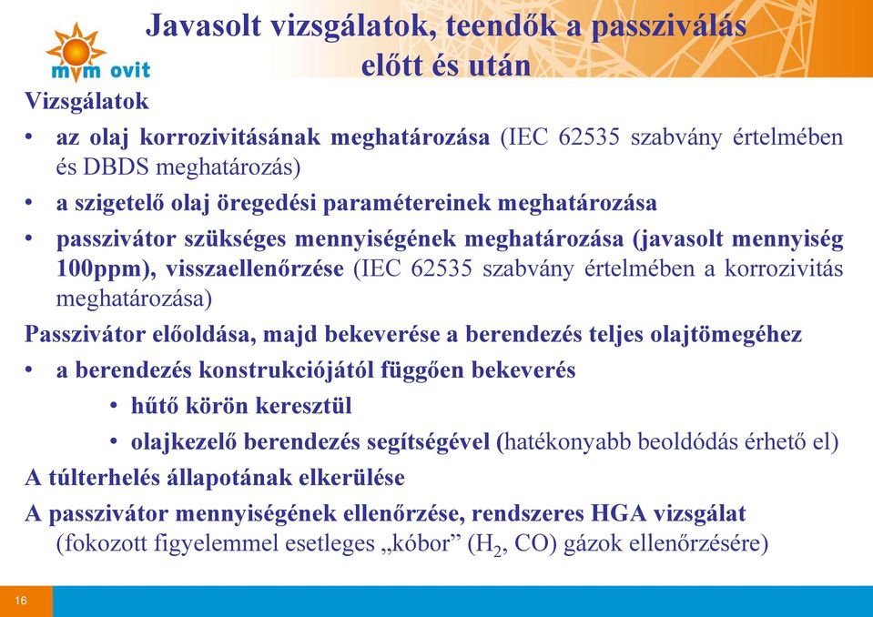 Passzivátor előoldása, majd bekeverésee a berendezés teljes olajtömegéhez a berendezés konstrukciójától függően bekeverés hűtő körön keresztül olajkezelő berendezés segítségével (hatékonyabb