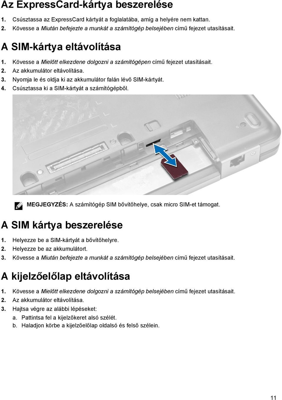 Az akkumulátor eltávolítása. 3. Nyomja le és oldja ki az akkumulátor falán lévő SIM-kártyát. 4. Csúsztassa ki a SIM-kártyát a számítógépből.