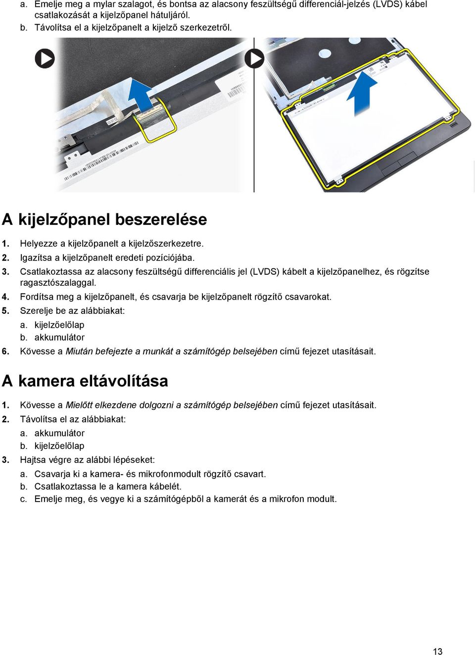 Csatlakoztassa az alacsony feszültségű differenciális jel (LVDS) kábelt a kijelzőpanelhez, és rögzítse ragasztószalaggal. 4.