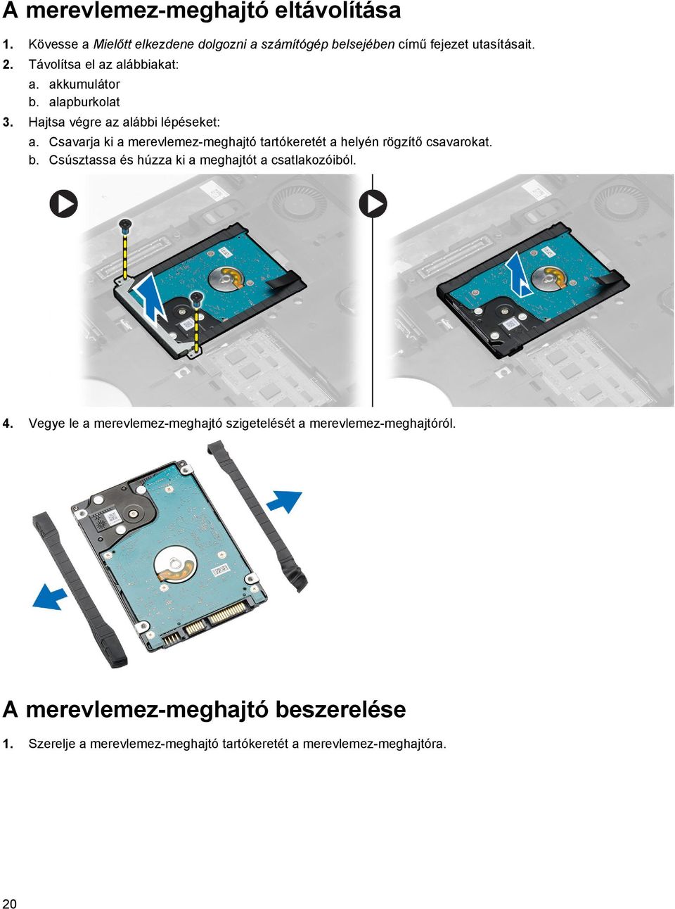 Csavarja ki a merevlemez-meghajtó tartókeretét a helyén rögzítő csavarokat. b. Csúsztassa és húzza ki a meghajtót a csatlakozóiból. 4.