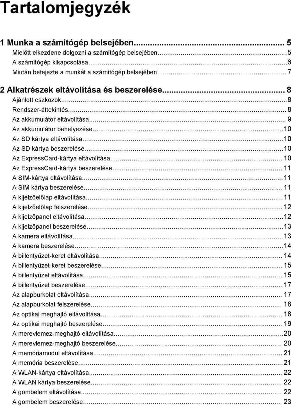 ..10 Az SD kártya beszerelése...10 Az ExpressCard-kártya eltávolítása... 10 Az ExpressCard-kártya beszerelése... 11 A SIM-kártya eltávolítása...11 A SIM kártya beszerelése.