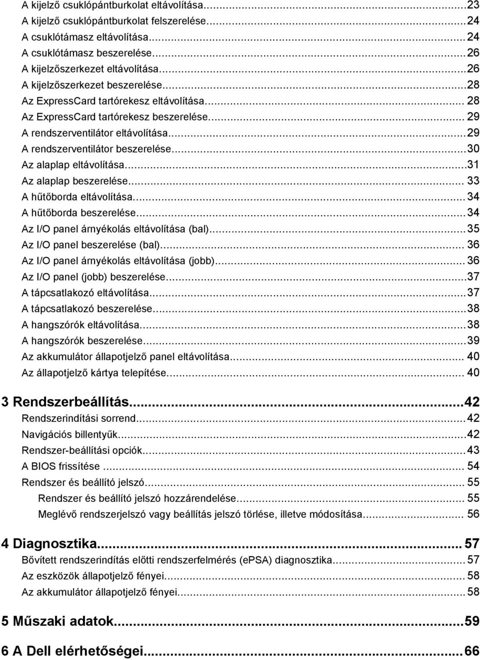 ..29 A rendszerventilátor beszerelése...30 Az alaplap eltávolítása...31 Az alaplap beszerelése... 33 A hűtőborda eltávolítása...34 A hűtőborda beszerelése.