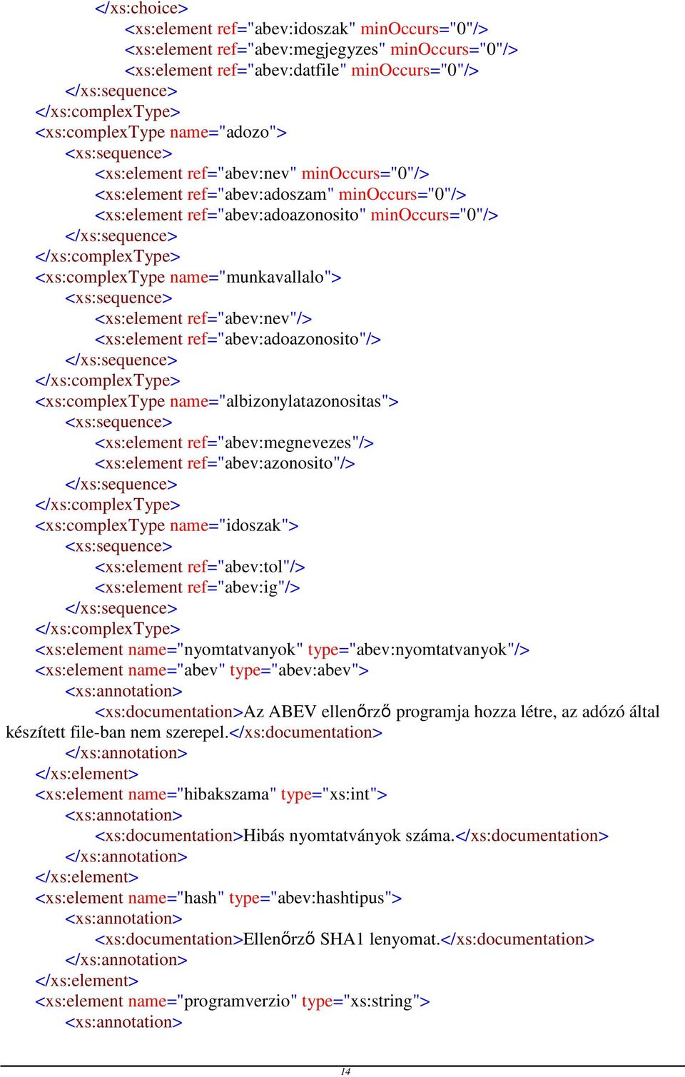 </xs:sequence> </xs:complextype> <xs:complextype name="munkavallalo"> <xs:sequence> <xs:element ref="abev:nev"/> <xs:element ref="abev:adoazonosito"/> </xs:sequence> </xs:complextype> <xs:complextype