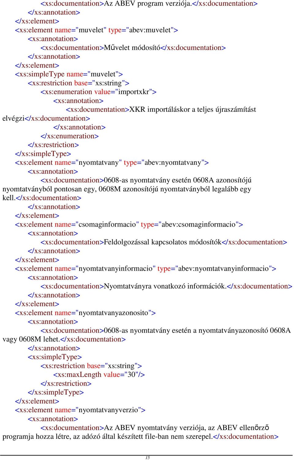 <xs:enumeration value="importxkr"> <xs:documentation>xkr importáláskor a teljes újraszámítást elvégzi</xs:documentation> </xs:enumeration> </xs:restriction> </xs:simpletype> <xs:element