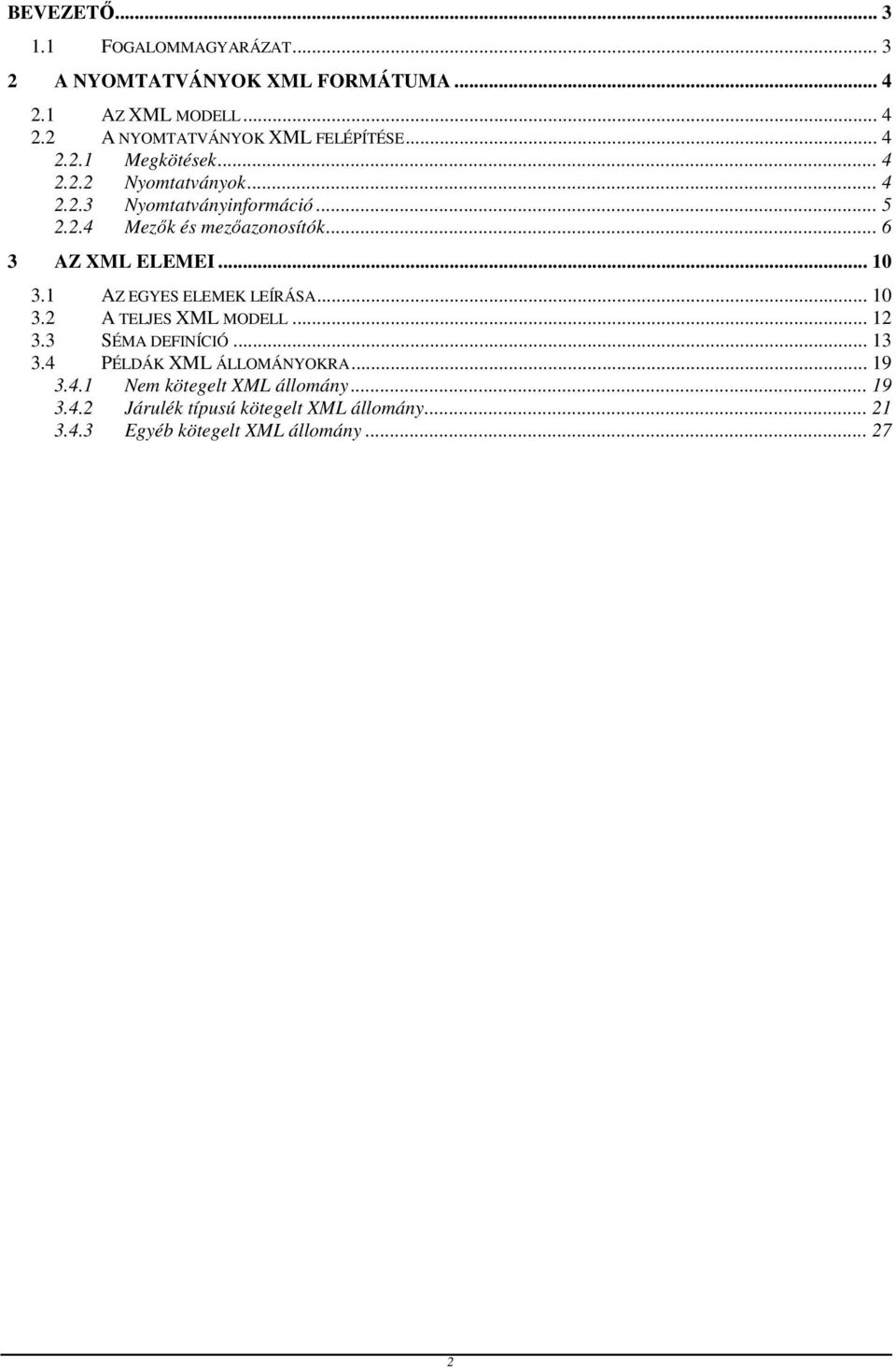 .. 6 3 AZ XML ELEMEI... 10 3.1 AZ EGYES ELEMEK LEÍRÁSA... 10 3.2 A TELJES XML MODELL... 12 3.3 SÉMA DEFINÍCIÓ... 13 3.