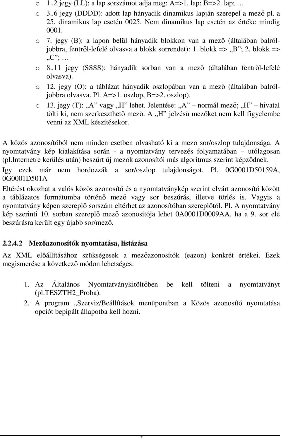 blokk => C ; o 8..11 jegy (SSSS): hányadik sorban van a mező (általában fentről-lefelé olvasva). o 12. jegy (O): a táblázat hányadik oszlopában van a mező (általában balróljobbra olvasva. Pl. A=>1.