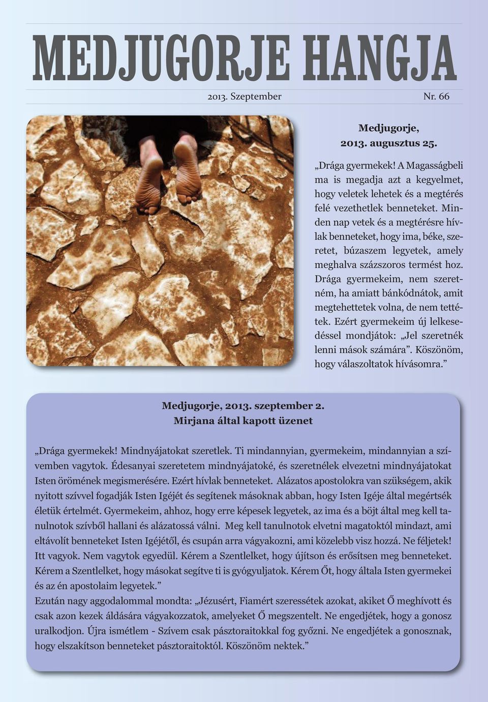 Drága gyermekeim, nem szeretném, ha amiatt bánkódnátok, amit megtehettetek volna, de nem tettétek. Ezért gyermekeim új lelkesedéssel mondjátok: Jel szeretnék lenni mások számára.