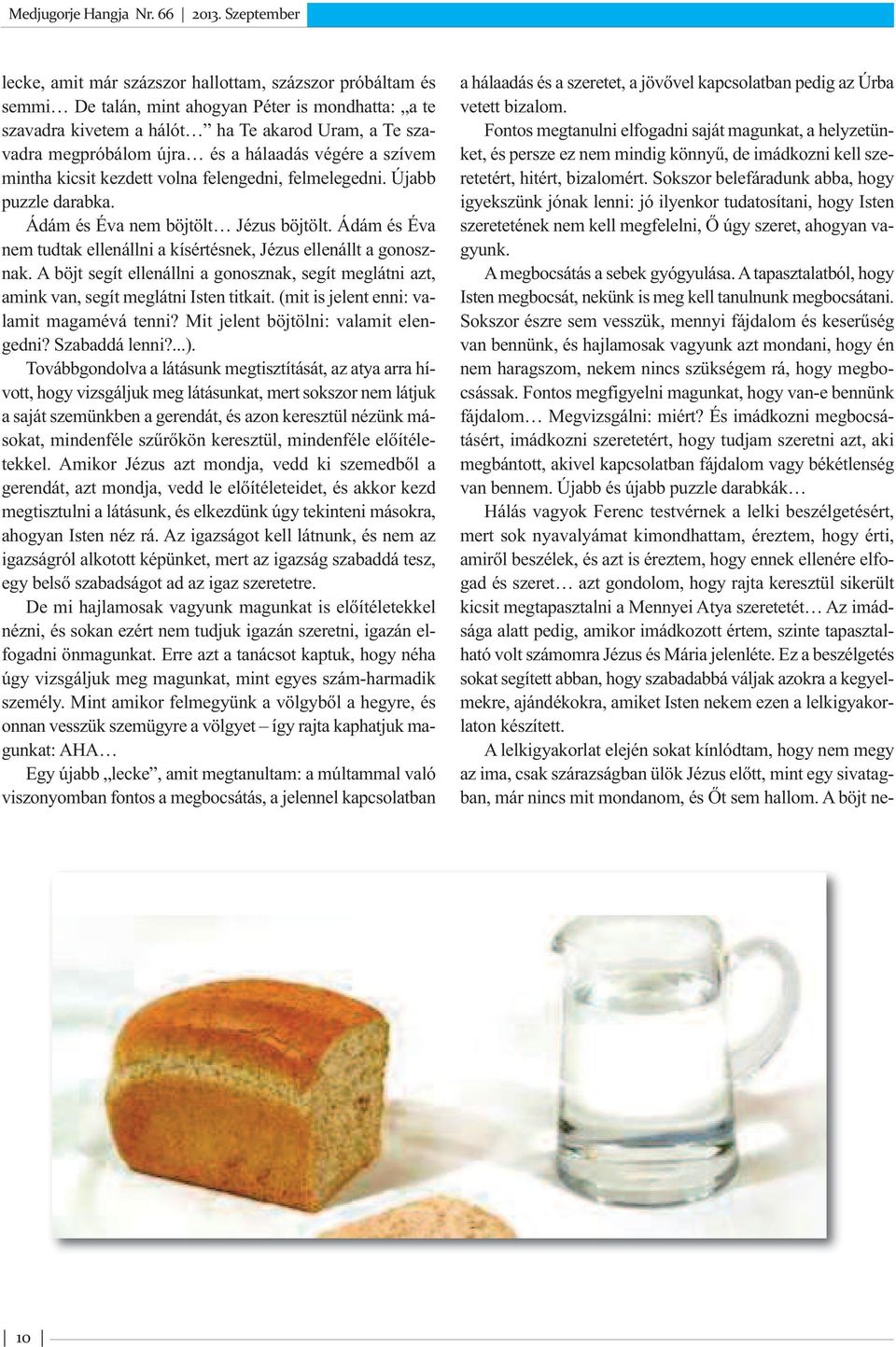 Ádám és Éva nem tudtak ellenállni a kísértésnek, Jézus ellenállt a gonosznak. A böjt segít ellenállni a gonosznak, segít meglátni azt, amink van, segít meglátni Isten titkait.
