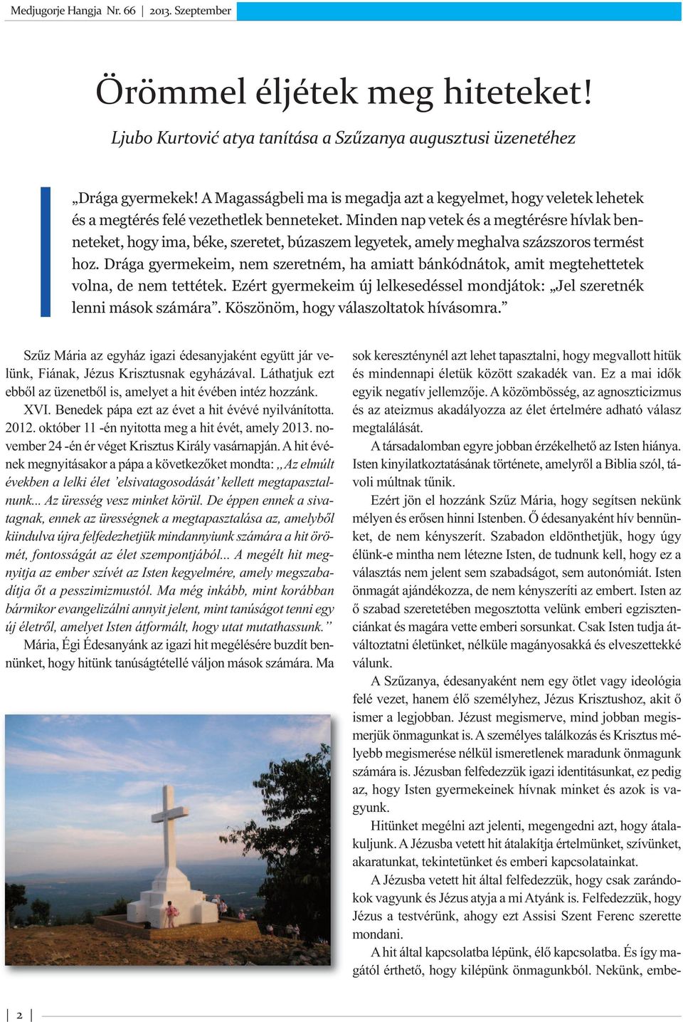 Minden nap vetek és a megtérésre hívlak benneteket, hogy ima, béke, szeretet, búzaszem legyetek, amely meghalva százszoros termést hoz.