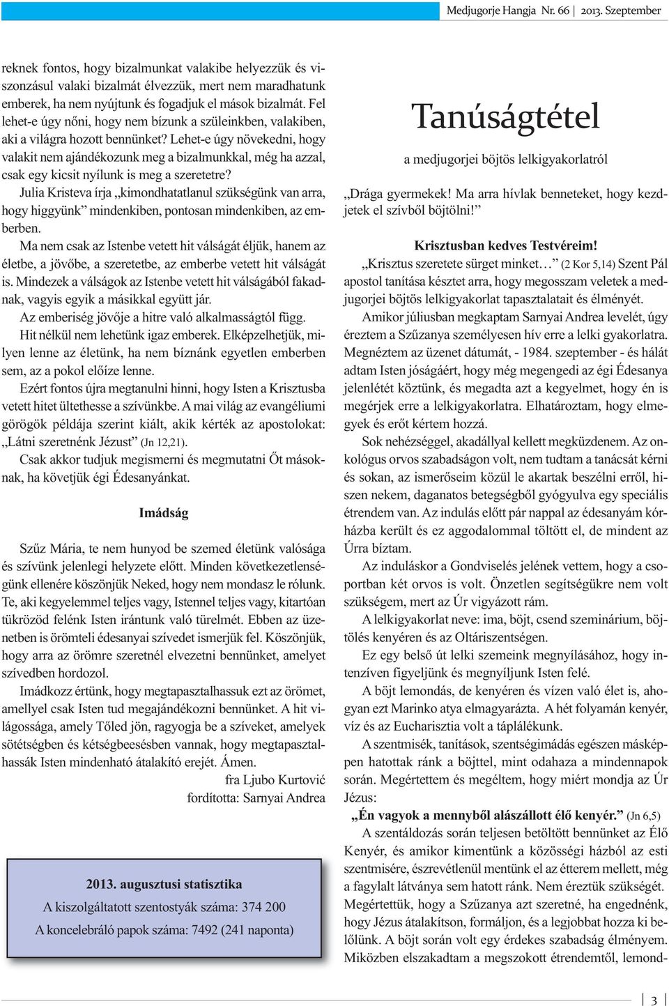 Lehet-e úgy növekedni, hogy valakit nem ajándékozunk meg a bizalmunkkal, még ha azzal, csak egy kicsit nyílunk is meg a szeretetre?