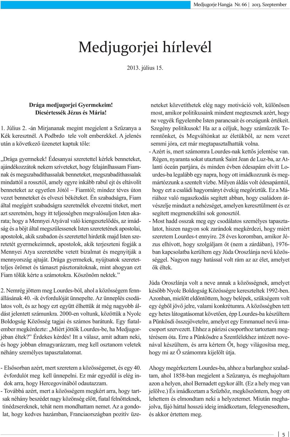 Édesanyai szeretettel kérlek benneteket, ajándékozzátok nekem szíveteket, hogy felajánlhassam Fiamnak és megszabadíthassalak benneteket, megszabadíthassalak mindattól a rossztól, amely egyre inkább