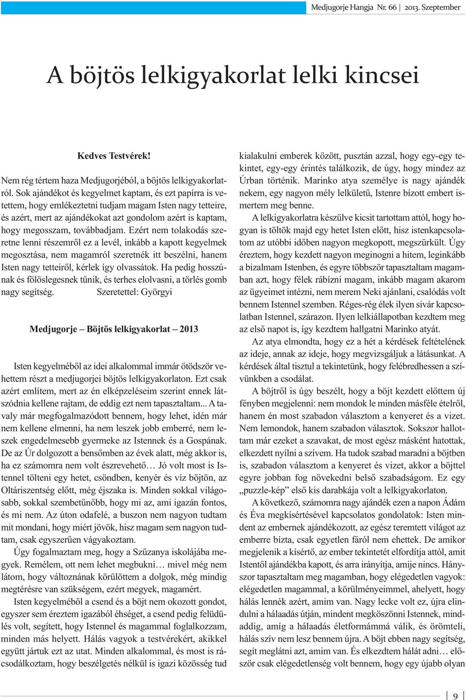 továbbadjam. Ezért nem tolakodás szeretne lenni részemről ez a levél, inkább a kapott kegyelmek megosztása, nem magamról szeretnék itt beszélni, hanem Isten nagy tetteiről, kérlek így olvassátok.