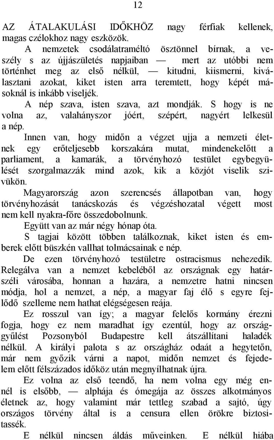 teremtett, hogy képét másoknál is inkább viseljék. A nép szava, isten szava, azt mondják. S hogy is ne volna az, valahányszor jóért, szépért, nagyért lelkesül a nép.