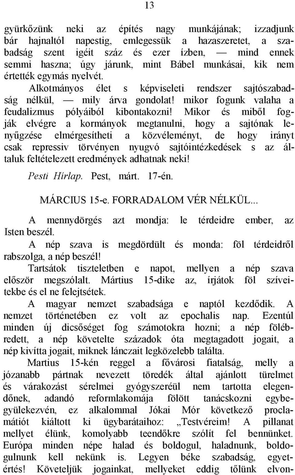 Mikor és miből fogják elvégre a kormányok megtanulni, hogy a sajtónak lenyűgzése elmérgesítheti a közvéleményt, de hogy irányt csak repressiv törvényen nyugvó sajtóintézkedések s az általuk